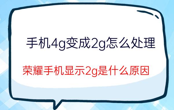 手机4g变成2g怎么处理 荣耀手机显示2g是什么原因？